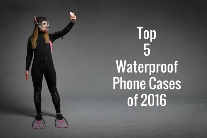Top 5 Waterproof Phone Cases of 2016