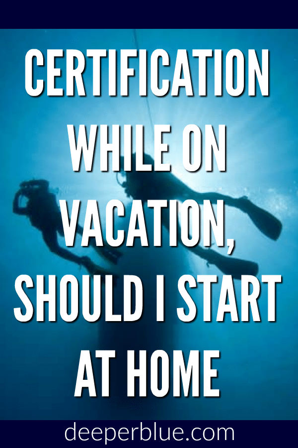 Certification While on Vacation, Should I Start at Home?