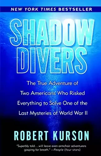 Shadow Divers: The True Adventure of Two Americans Who Risked Everything to Solve One of the Last Mysteries of World War II